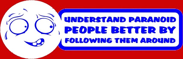 UNDERSTAND PARANOID PEOPLE BETTER BY FOLLOWING THEM AROUND, sign