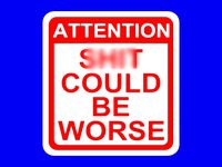 ATTENTION - S__T COULD BE WORSE, SIGN