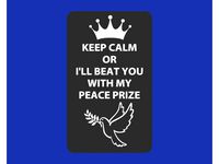 KEEP CALM OR I'LL BEAT YOU WITH MY PEACE PRIZE, sign