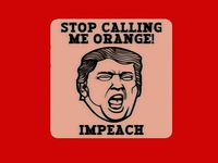 Trump: STOP CALLING ME ORANGE! IMPEACH, sign