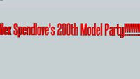 Alex Spendlove's 200th Model Party!!!!!!!