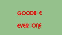 GOODBYE!