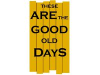 These Are The Good Old Days. redone wood Sign.  by saintmythi