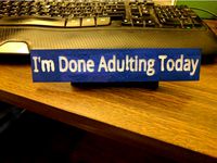 I'm Done Adulting Today by alertren